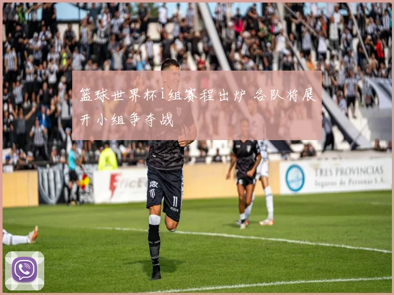 篮球世界杯i组赛程出炉 各队将展开小组争夺战